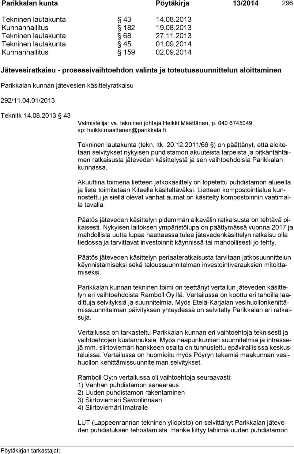2013 43 Valmistelija: va. tekninen johtaja Heikki Määttänen, p. 040 6745049, sp: heikki.maattanen@parikkala.fi Tekninen lautakunta (tekn. ltk. 20.12.