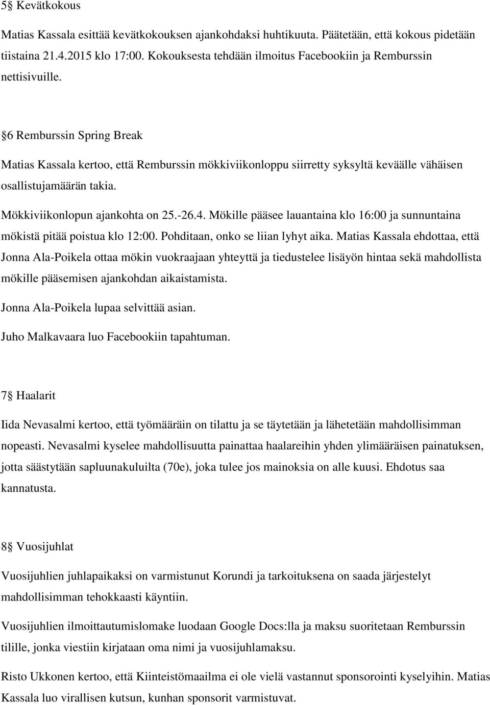 6 Remburssin Spring Break Matias Kassala kertoo, että Remburssin mökkiviikonloppu siirretty syksyltä keväälle vähäisen osallistujamäärän takia. Mökkiviikonlopun ajankohta on 25.-26.4.