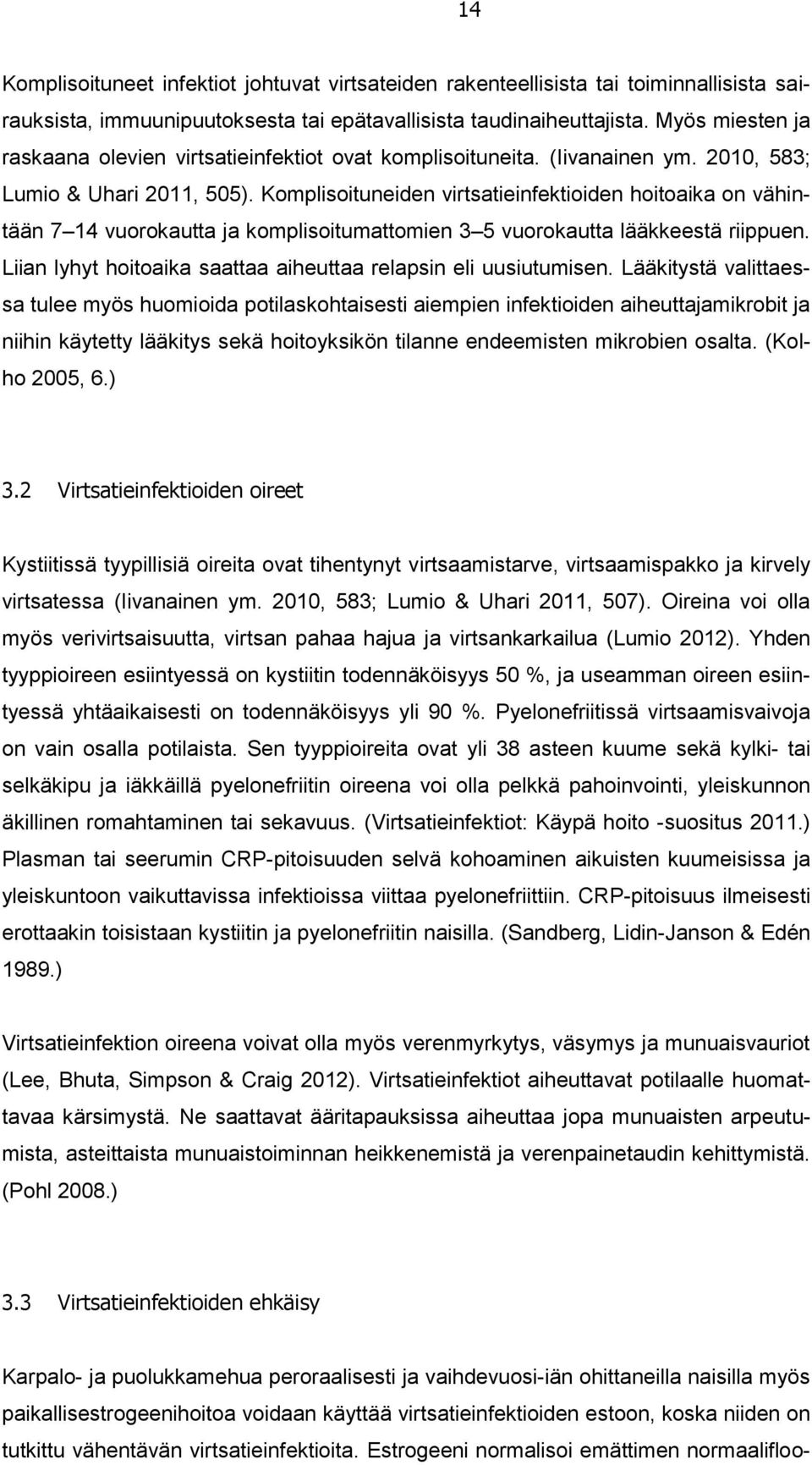 Komplisoituneiden virtsatieinfektioiden hoitoaika on vähintään 7 14 vuorokautta ja komplisoitumattomien 3 5 vuorokautta lääkkeestä riippuen.