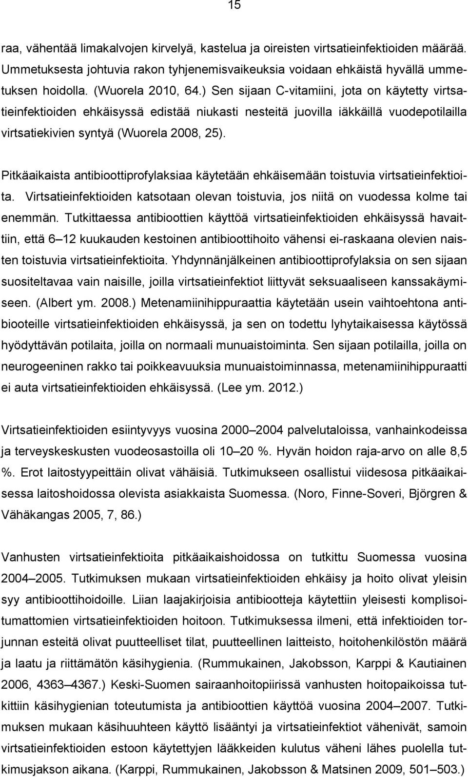 Pitkäaikaista antibioottiprofylaksiaa käytetään ehkäisemään toistuvia virtsatieinfektioita. Virtsatieinfektioiden katsotaan olevan toistuvia, jos niitä on vuodessa kolme tai enemmän.