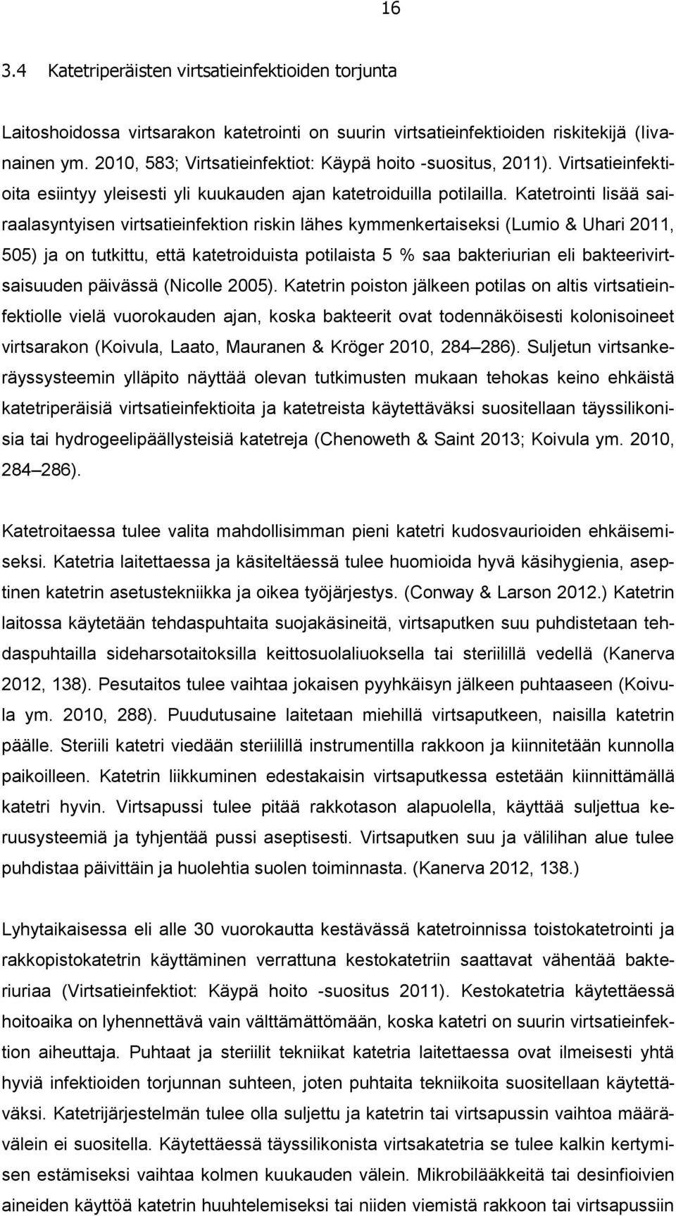 Katetrointi lisää sairaalasyntyisen virtsatieinfektion riskin lähes kymmenkertaiseksi (Lumio & Uhari 2011, 505) ja on tutkittu, että katetroiduista potilaista 5 % saa bakteriurian eli