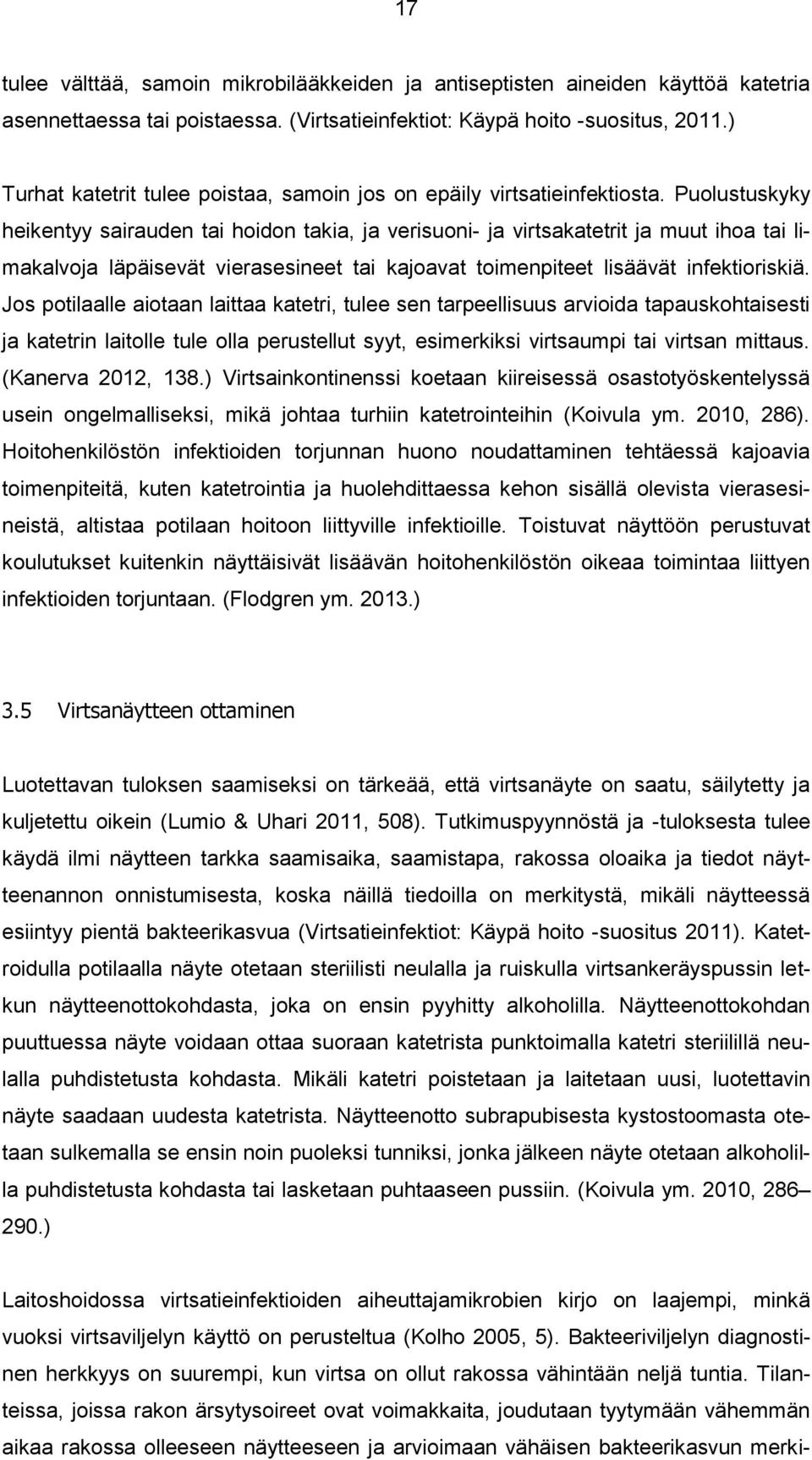 Puolustuskyky heikentyy sairauden tai hoidon takia, ja verisuoni- ja virtsakatetrit ja muut ihoa tai limakalvoja läpäisevät vierasesineet tai kajoavat toimenpiteet lisäävät infektioriskiä.