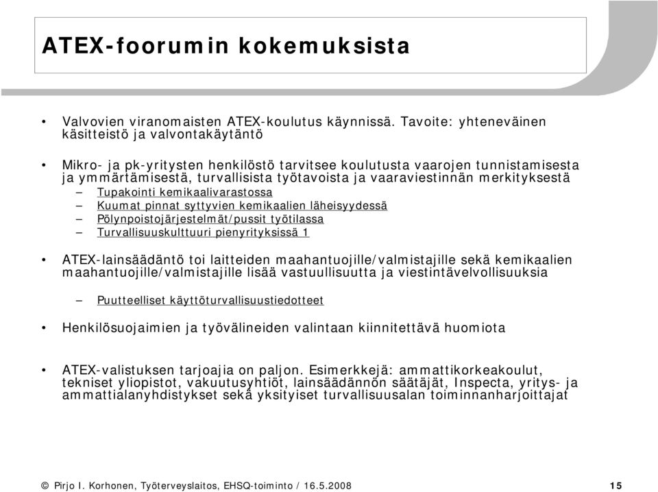 merkityksestä Tupakointi kemikaalivarastossa Kuumat pinnat syttyvien kemikaalien läheisyydessä Pölynpoistojärjestelmät/pussit työtilassa Turvallisuuskulttuuri pienyrityksissä 1 ATEX-lainsäädäntö toi