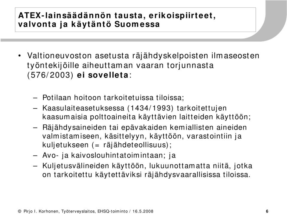 Räjähdysaineiden tai epävakaiden kemiallisten aineiden valmistamiseen, käsittelyyn, käyttöön, varastointiin ja kuljetukseen (= räjähdeteollisuus); Avo- ja