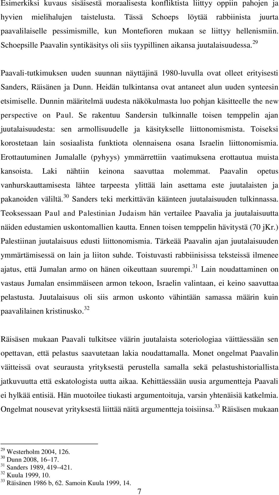 29 Paavali-tutkimuksen uuden suunnan näyttäjinä 1980-luvulla ovat olleet erityisesti Sanders, Räisänen ja Dunn. Heidän tulkintansa ovat antaneet alun uuden synteesin etsimiselle.