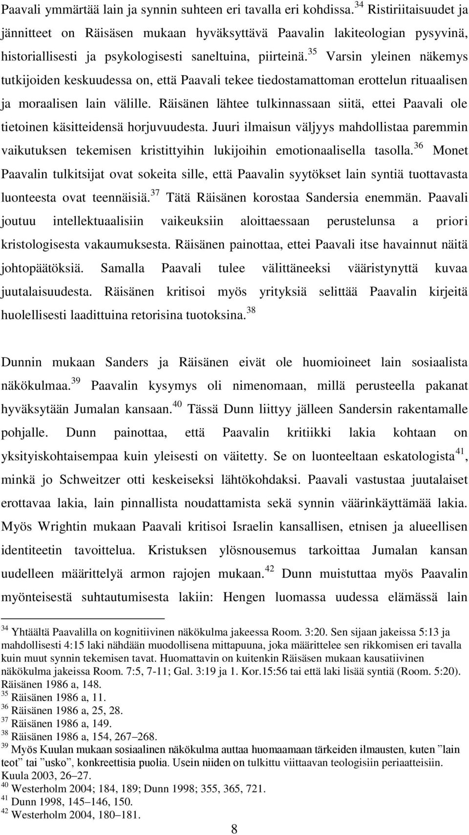 35 Varsin yleinen näkemys tutkijoiden keskuudessa on, että Paavali tekee tiedostamattoman erottelun rituaalisen ja moraalisen lain välille.