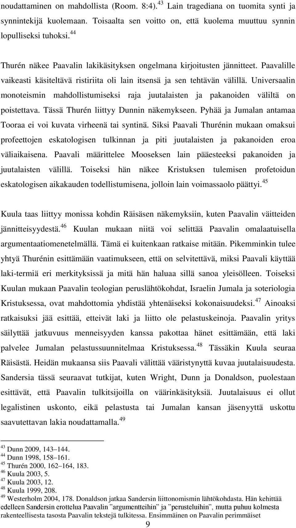 Universaalin monoteismin mahdollistumiseksi raja juutalaisten ja pakanoiden väliltä on poistettava. Tässä Thurén liittyy Dunnin näkemykseen.