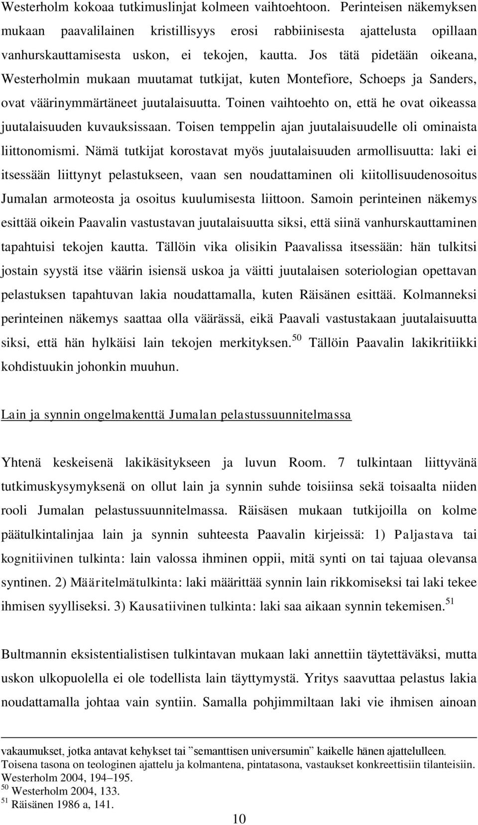 Jos tätä pidetään oikeana, Westerholmin mukaan muutamat tutkijat, kuten Montefiore, Schoeps ja Sanders, ovat väärinymmärtäneet juutalaisuutta.