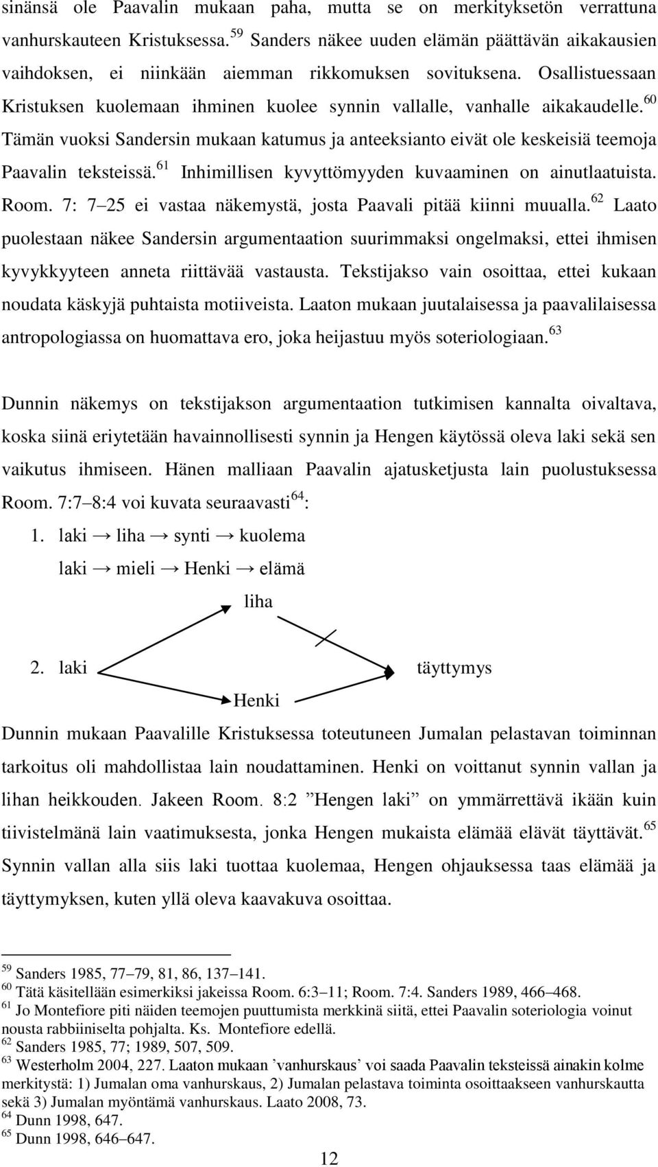 60 Tämän vuoksi Sandersin mukaan katumus ja anteeksianto eivät ole keskeisiä teemoja Paavalin teksteissä. 61 Inhimillisen kyvyttömyyden kuvaaminen on ainutlaatuista. Room.
