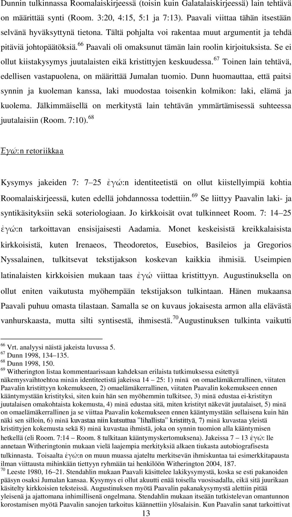 Se ei ollut kiistakysymys juutalaisten eikä kristittyjen keskuudessa. 67 Toinen lain tehtävä, edellisen vastapuolena, on määrittää Jumalan tuomio.