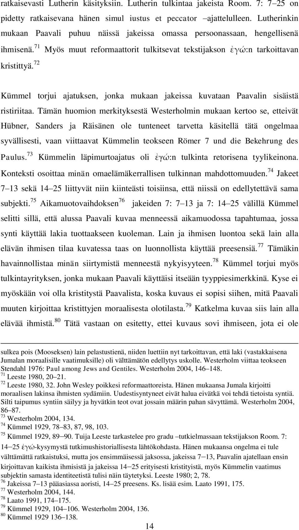 72 Kümmel torjui ajatuksen, jonka mukaan jakeissa kuvataan Paavalin sisäistä ristiriitaa.