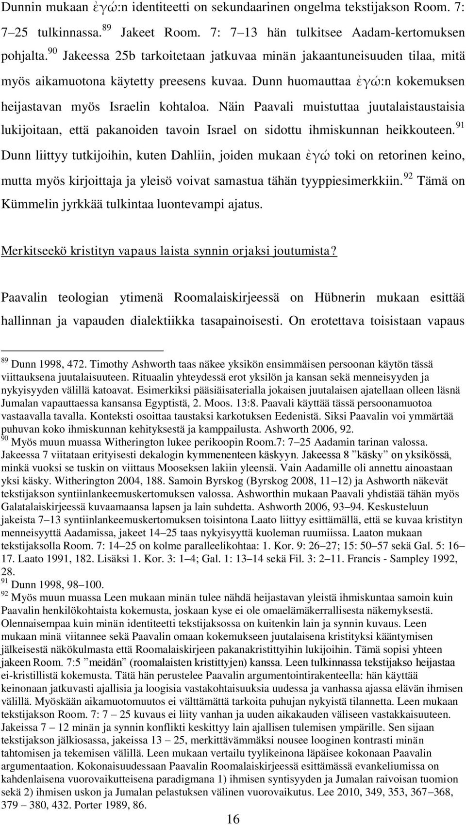 Näin Paavali muistuttaa juutalaistaustaisia lukijoitaan, että pakanoiden tavoin Israel on sidottu ihmiskunnan heikkouteen.