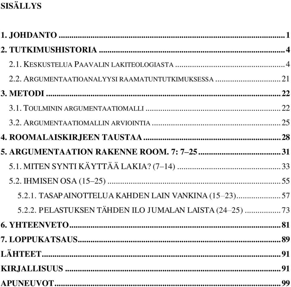 ARGUMENTAATION RAKENNE ROOM. 7: 7 25... 31 5.1. MITEN SYNTI KÄYTTÄÄ LAKIA? (7 14)... 33 5.2. IHMISEN OSA (15 25)... 55 5.2.1. TASAPAINOTTELUA KAHDEN LAIN VANKINA (15 23).