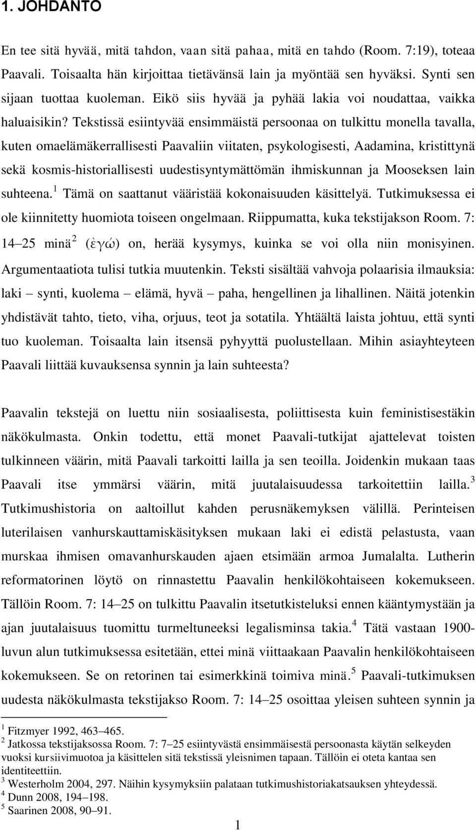 Tekstissä esiintyvää ensimmäistä persoonaa on tulkittu monella tavalla, kuten omaelämäkerrallisesti Paavaliin viitaten, psykologisesti, Aadamina, kristittynä sekä kosmis-historiallisesti