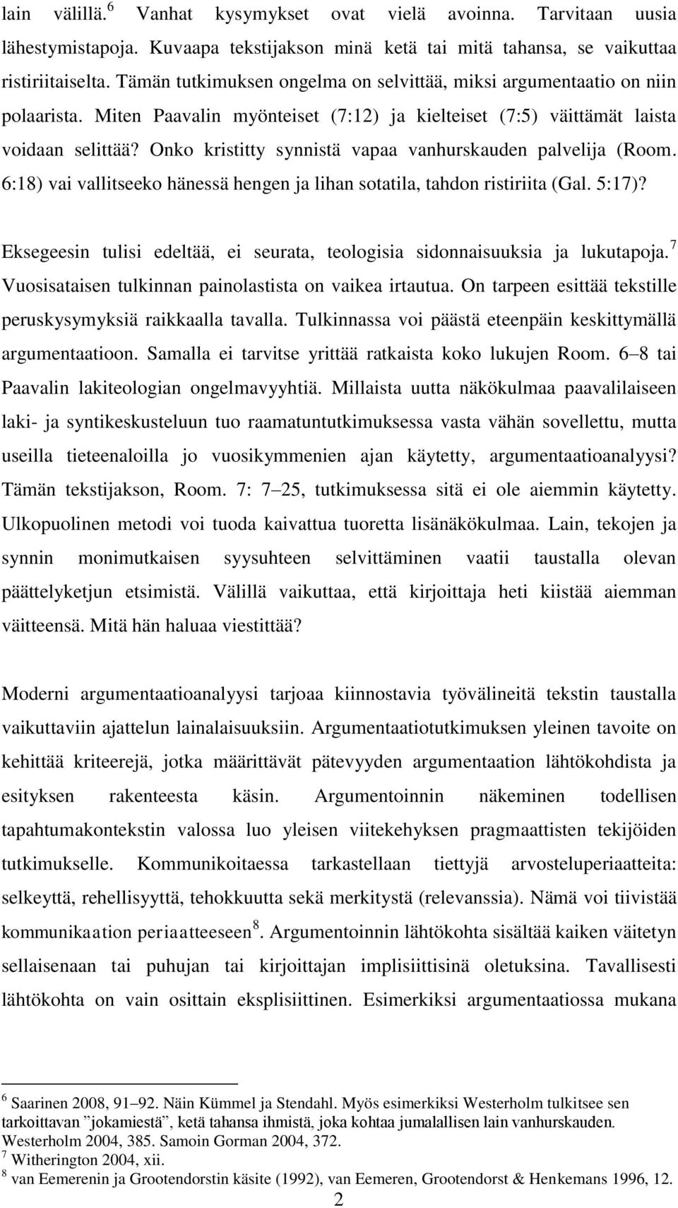 Onko kristitty synnistä vapaa vanhurskauden palvelija (Room. 6:18) vai vallitseeko hänessä hengen ja lihan sotatila, tahdon ristiriita (Gal. 5:17)?
