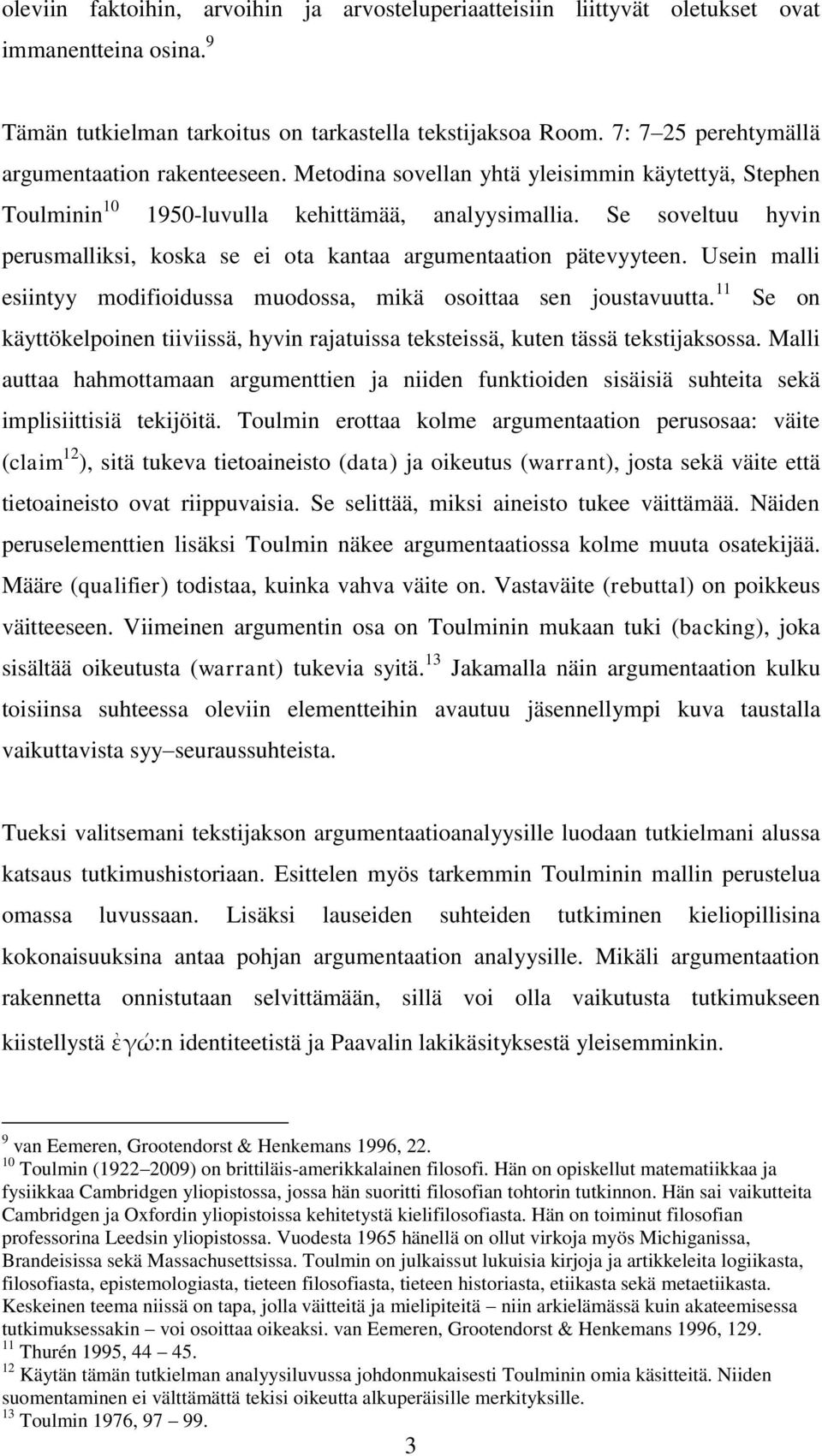 Se soveltuu hyvin perusmalliksi, koska se ei ota kantaa argumentaation pätevyyteen. Usein malli esiintyy modifioidussa muodossa, mikä osoittaa sen joustavuutta.
