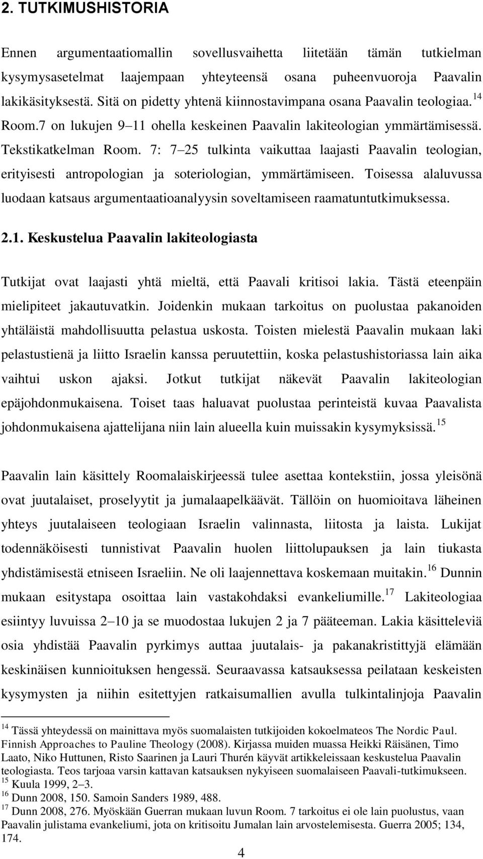 7: 7 25 tulkinta vaikuttaa laajasti Paavalin teologian, erityisesti antropologian ja soteriologian, ymmärtämiseen.