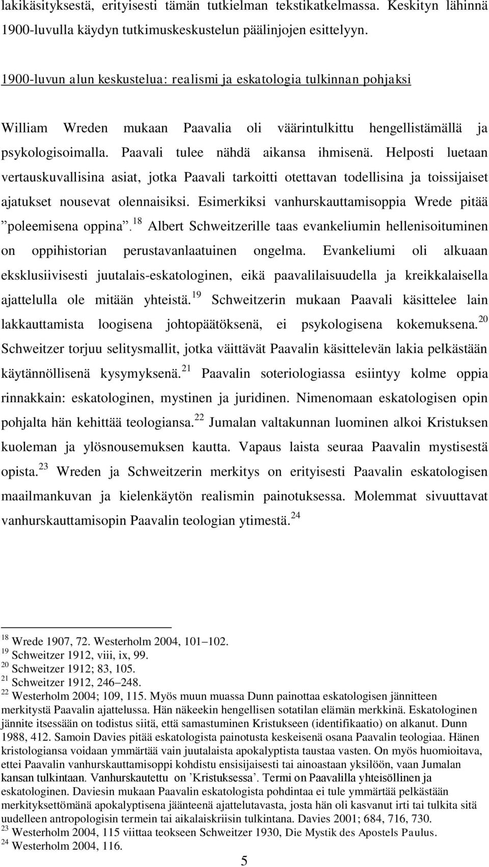 Helposti luetaan vertauskuvallisina asiat, jotka Paavali tarkoitti otettavan todellisina ja toissijaiset ajatukset nousevat olennaisiksi.