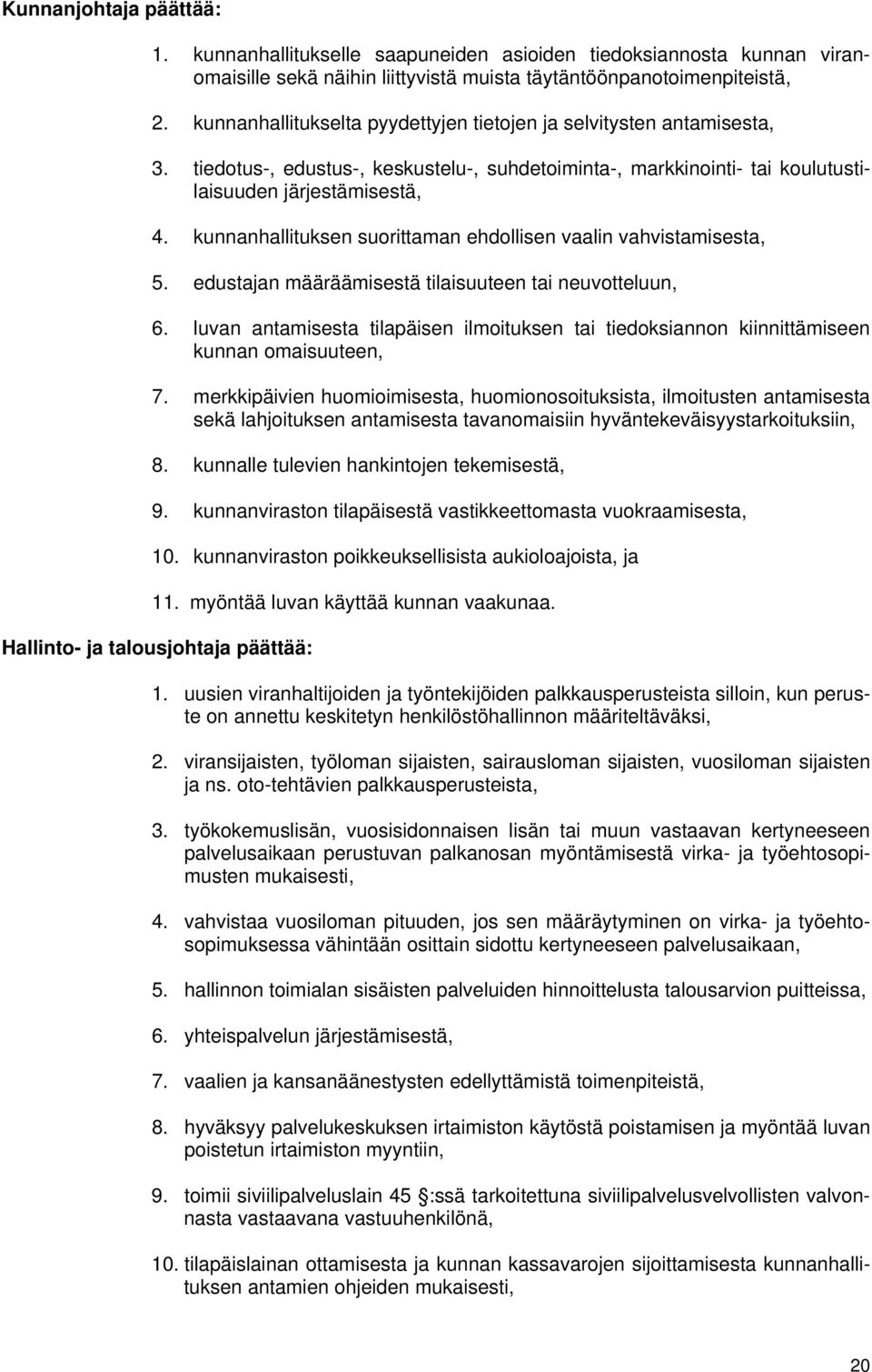 kunnanhallituksen suorittaman ehdollisen vaalin vahvistamisesta, 5. edustajan määräämisestä tilaisuuteen tai neuvotteluun, 6.