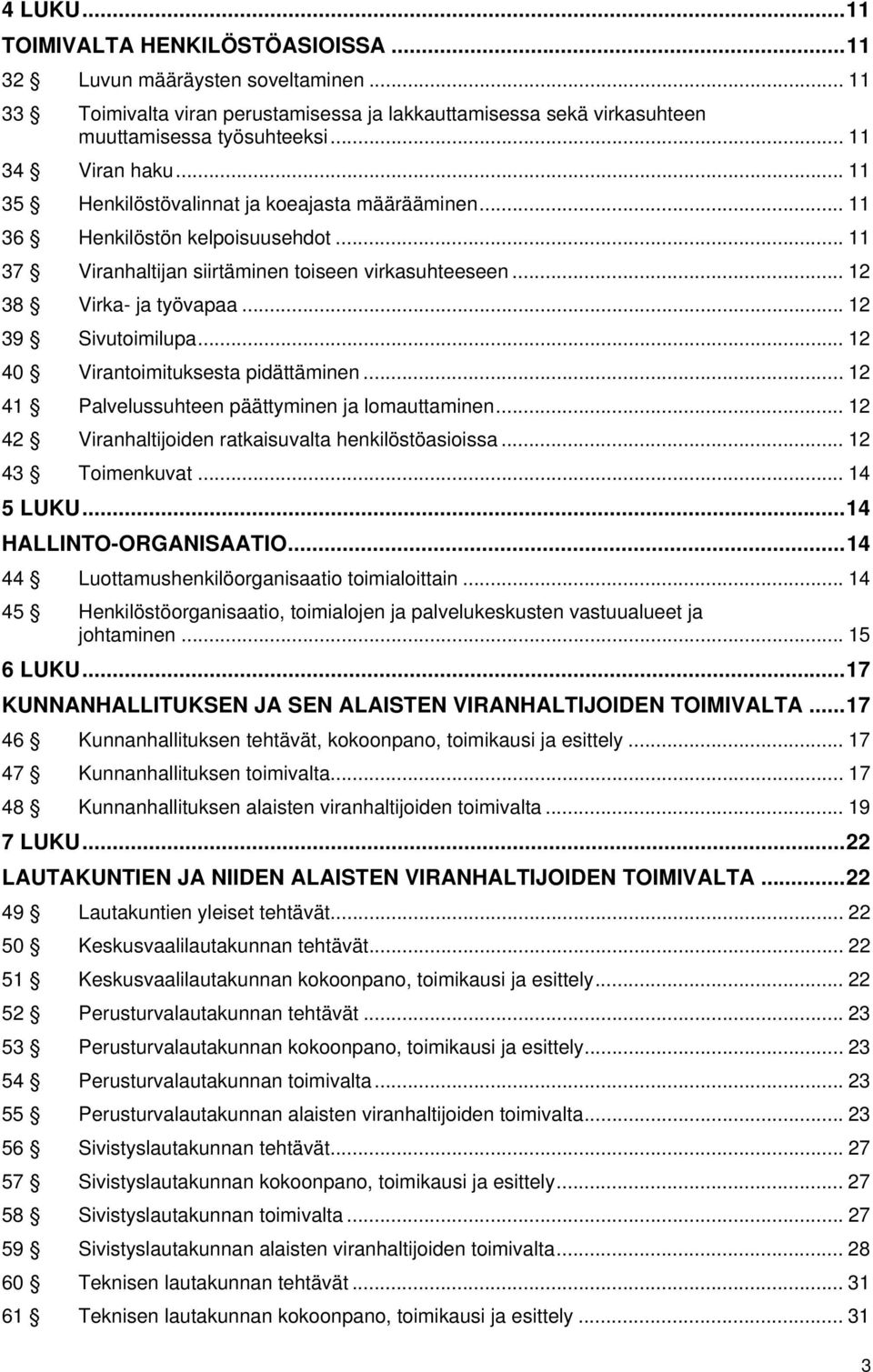 .. 12 39 Sivutoimilupa... 12 40 Virantoimituksesta pidättäminen... 12 41 Palvelussuhteen päättyminen ja lomauttaminen... 12 42 Viranhaltijoiden ratkaisuvalta henkilöstöasioissa... 12 43 Toimenkuvat.