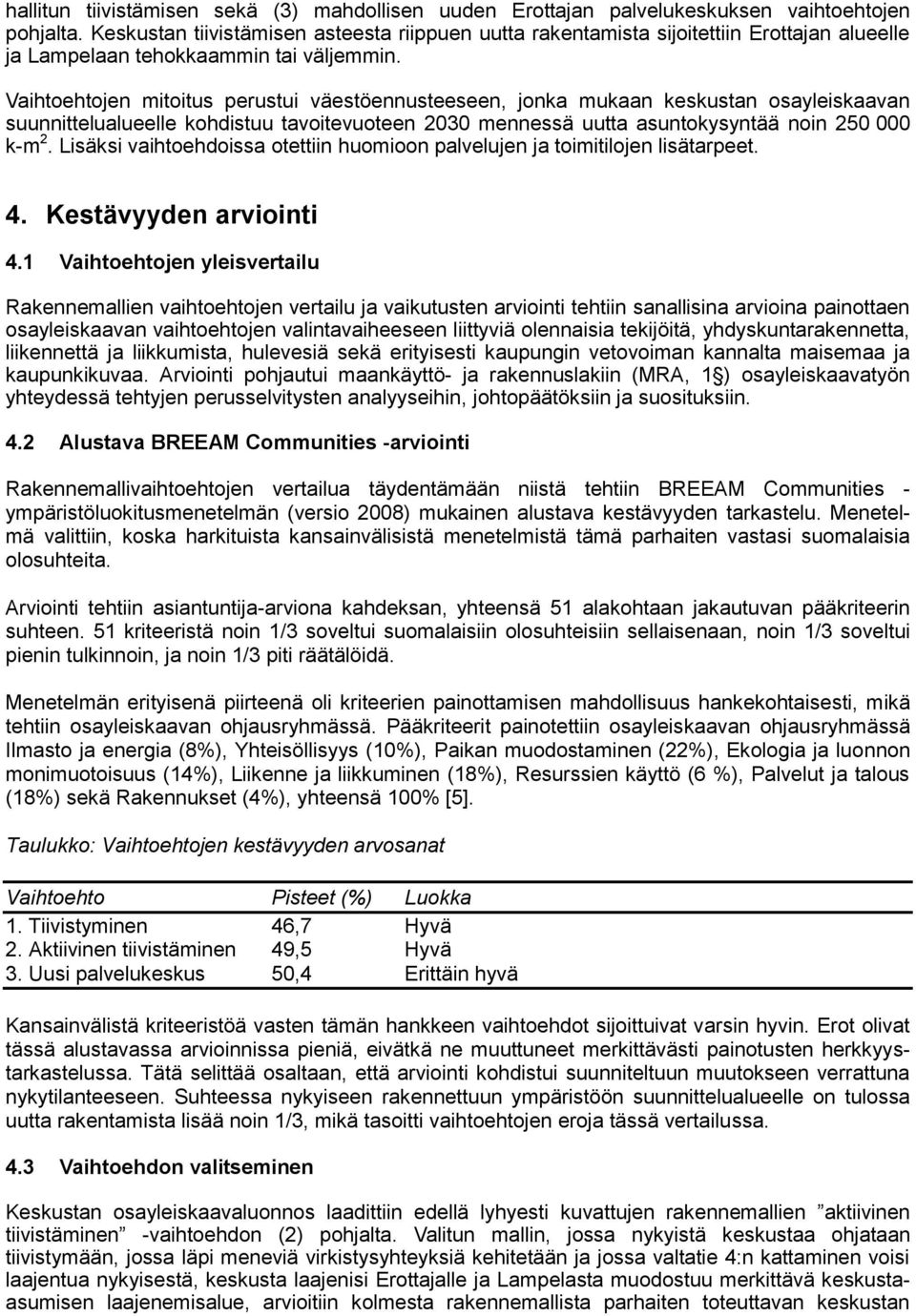 Vaihtoehtojen mitoitus perustui väestöennusteeseen, jonka mukaan keskustan osayleiskaavan suunnittelualueelle kohdistuu tavoitevuoteen 2030 mennessä uutta asuntokysyntää noin 250 000 k-m 2.