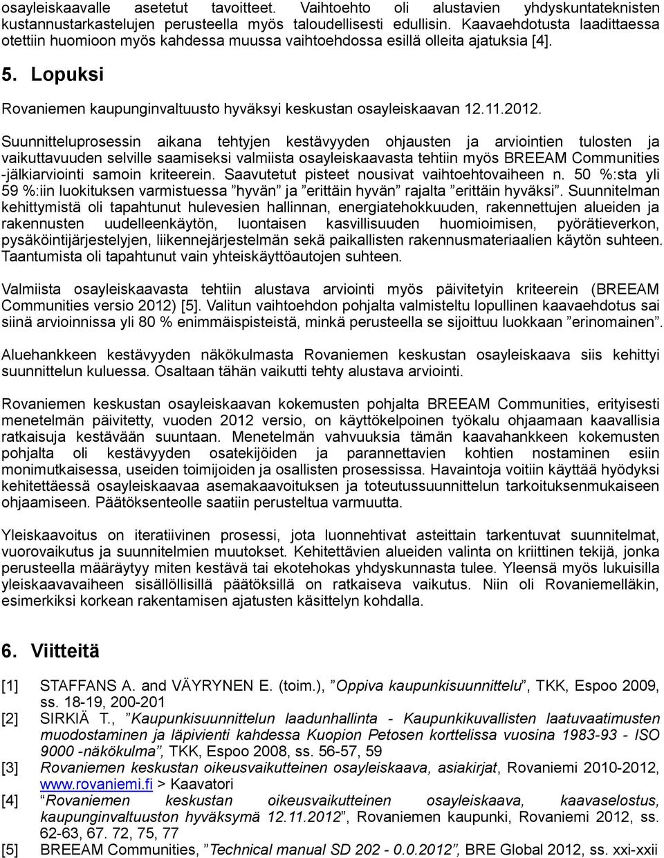 Suunnitteluprosessin aikana tehtyjen kestävyyden ohjausten ja arviointien tulosten ja vaikuttavuuden selville saamiseksi valmiista osayleiskaavasta tehtiin myös BREEAM Communities -jälkiarviointi