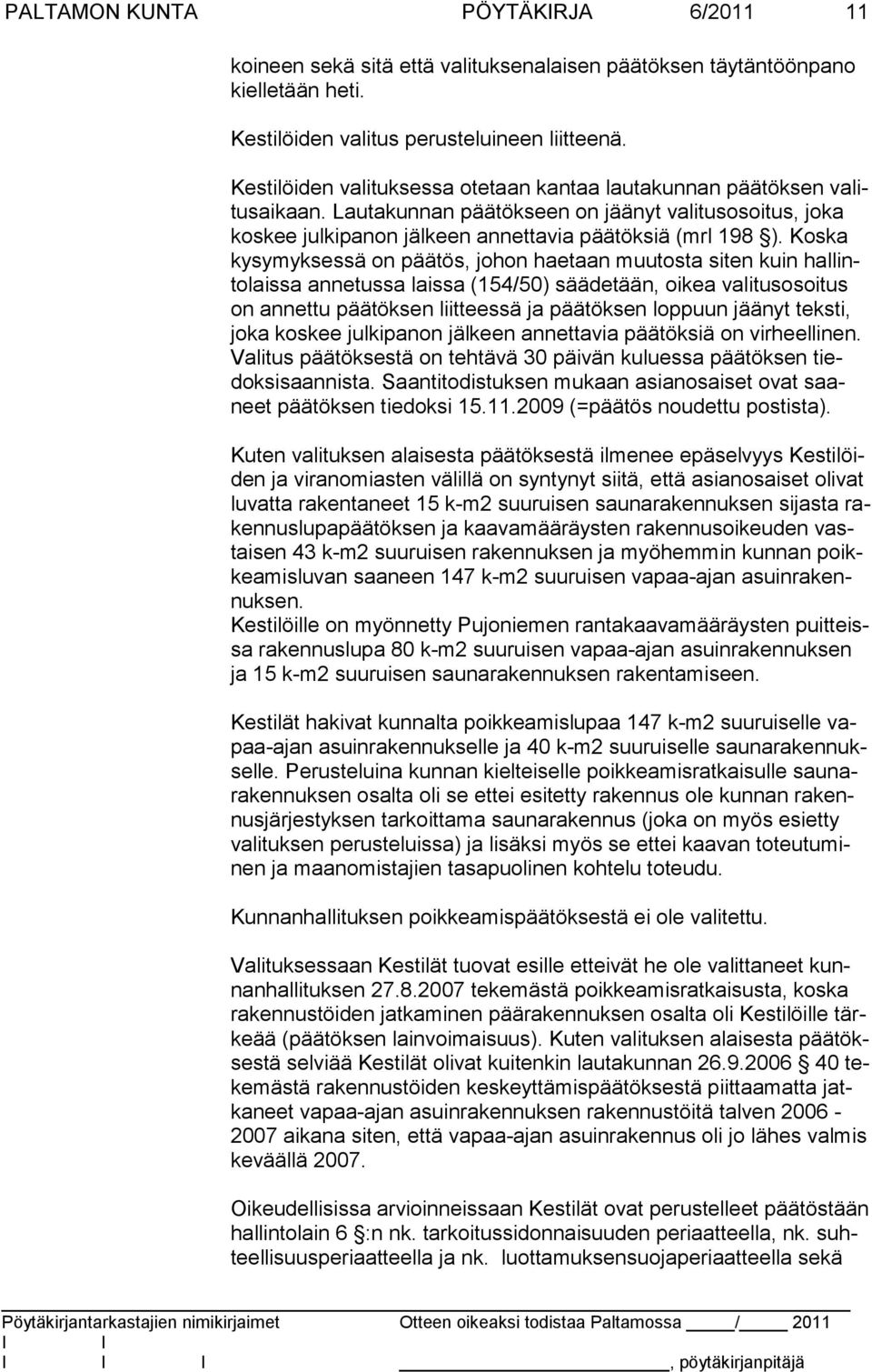 Koska kysymyksessä on päätös, johon haetaan muutosta siten kuin hallintolaissa annetussa laissa (154/50) säädetään, oikea valitusosoi tus on annettu päätöksen liitteessä ja päätöksen loppuun jäänyt