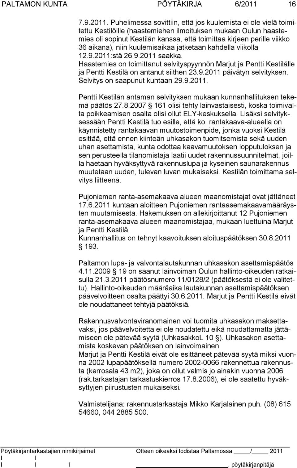 Puhelimessa sovittiin, että jos kuulemista ei ole vielä toimitettu Kestilöille (haastemiehen ilmoituksen mukaan Oulun haastemies oli so pi nut Kestilän kanssa, että toimittaa kirjeen perille viikko