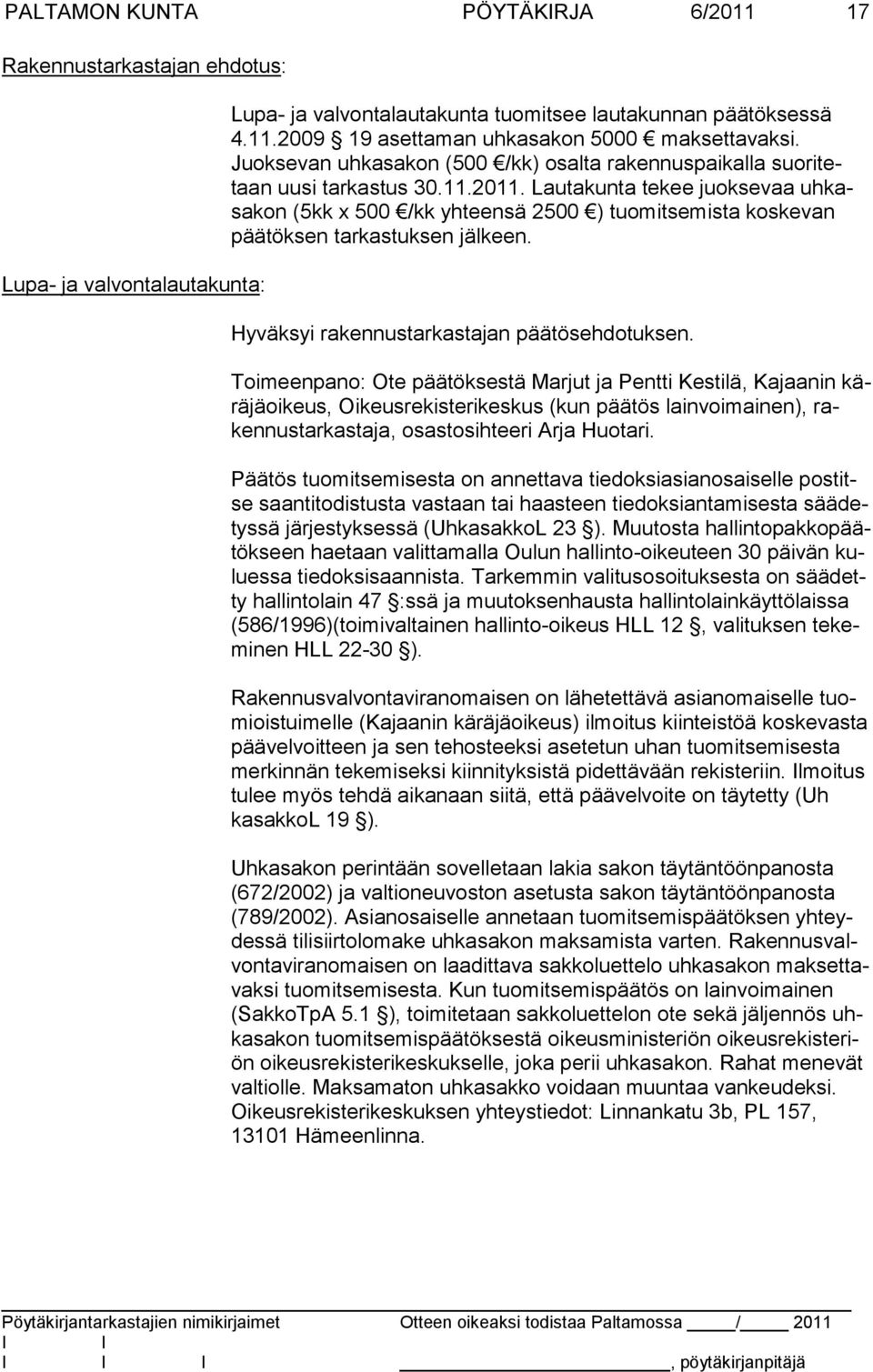 Lautakunta tekee juoksevaa uh kasakon (5kk x 500 /kk yhteensä 2500 ) tuomitsemista koskevan päätöksen tarkastuksen jälkeen. Hyväksyi rakennustarkastajan päätösehdotuksen.