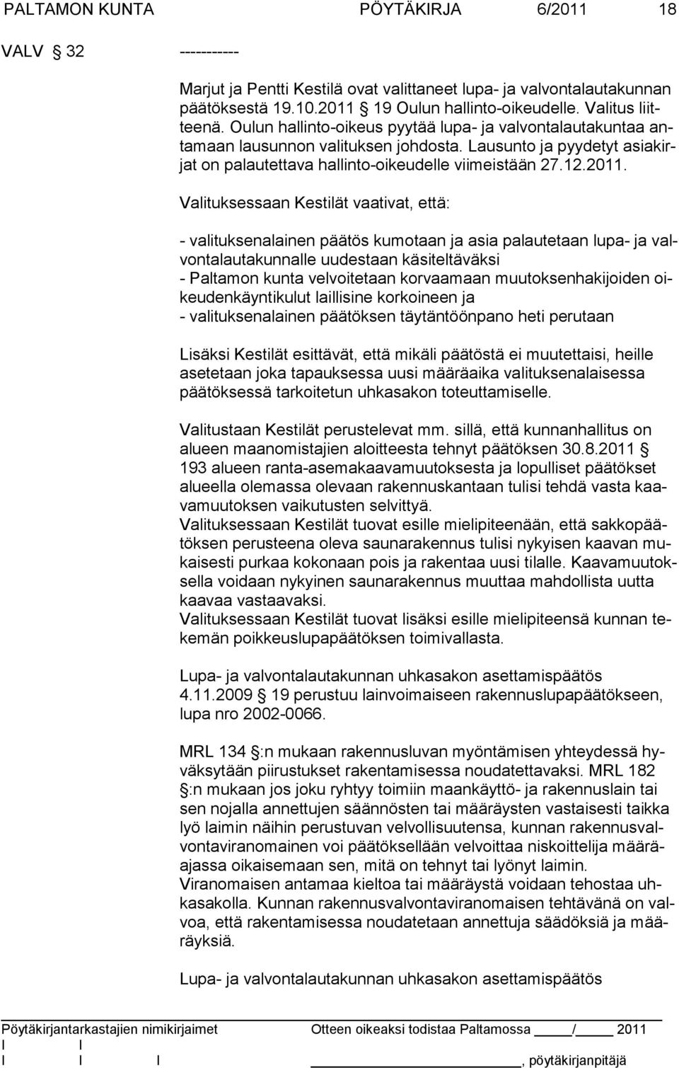Valituksessaan Kestilät vaativat, että: - valituksenalainen päätös kumotaan ja asia palautetaan lupa- ja valvontalautakunnalle uudestaan käsiteltäväksi - Paltamon kunta velvoitetaan korvaamaan