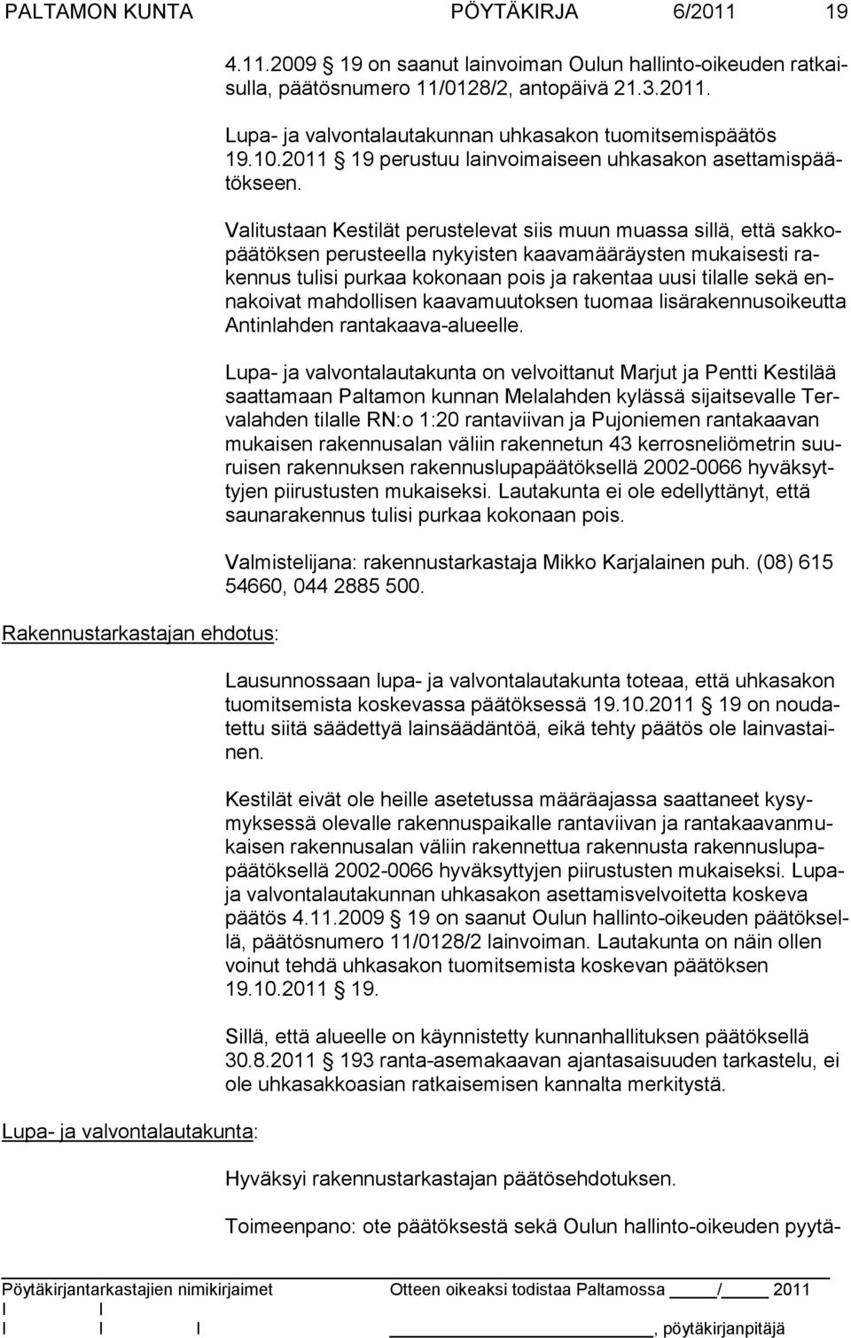 Valitustaan Kestilät perustelevat siis muun muassa sillä, että sakkopää tök sen pe rus teella nykyisten kaavamääräysten mukaisesti rakennus tu lisi pur kaa ko konaan pois ja rakentaa uusi tilalle