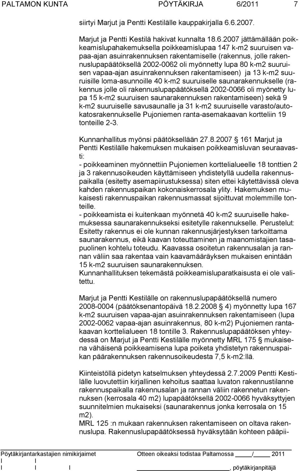 6.2007. Marjut ja Pentti Kestilä hakivat kunnalta 18.6.2007 jättämällään poikkeamislupahakemuksella poik kea mis lu paa 147 k-m2 suuruisen vapaa-ajan asuinrakennuksen ra kenta mi sel le (raken nus,