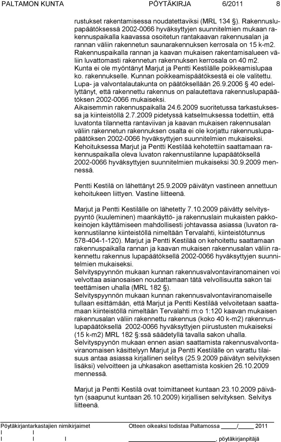 Rakennuspaikalla rannan ja kaavan mukaisen rakentamisalueen väliin luvattomasti rakennetun rakennuksen kerrosala on 40 m2. Kunta ei ole myöntänyt Marjut ja Pentti Kestilälle poikkeamislupaa ko.