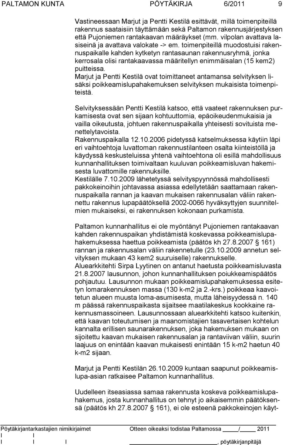 toimenpiteillä muodostuisi rakennuspaikalle kahden kytketyn rantasaunan rakennusryhmä, jonka kerrosala olisi rantakaavassa määritellyn enimmäisalan (15 kem2) puitteissa.