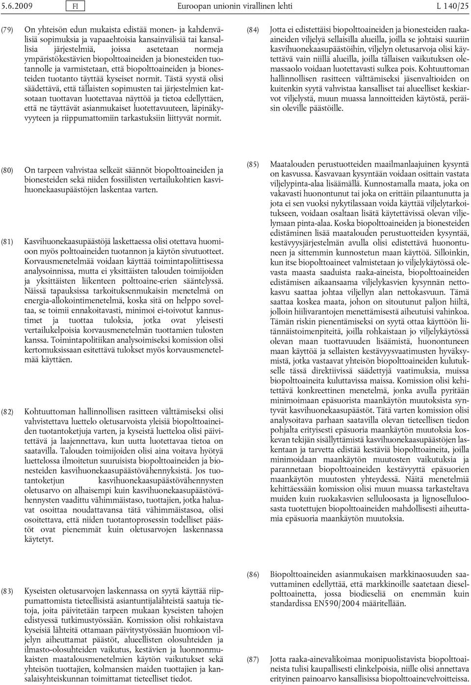 Tästä syystä olisi säädettävä, että tällaisten sopimusten tai järjestelmien katsotaan tuottavan luotettavaa näyttöä ja tietoa edellyttäen, että ne täyttävät asianmukaiset luotettavuuteen,