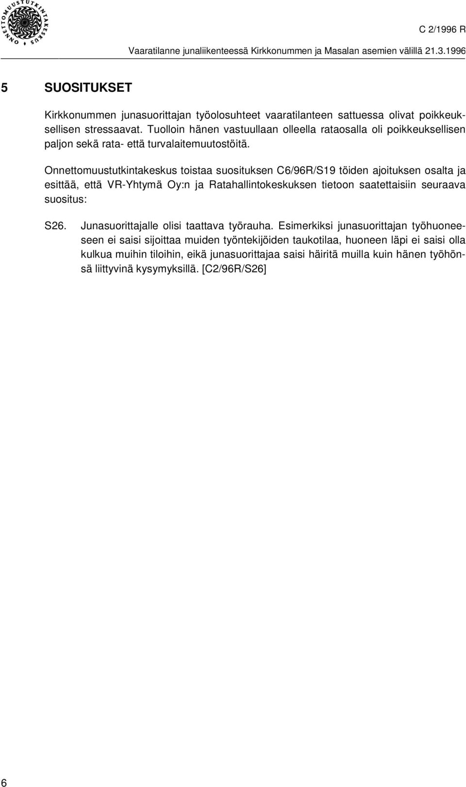 Onnettomuustutkintakeskus toistaa suosituksen C6/96R/S19 töiden ajoituksen osalta ja esittää, että VR-Yhtymä Oy:n ja Ratahallintokeskuksen tietoon saatettaisiin seuraava