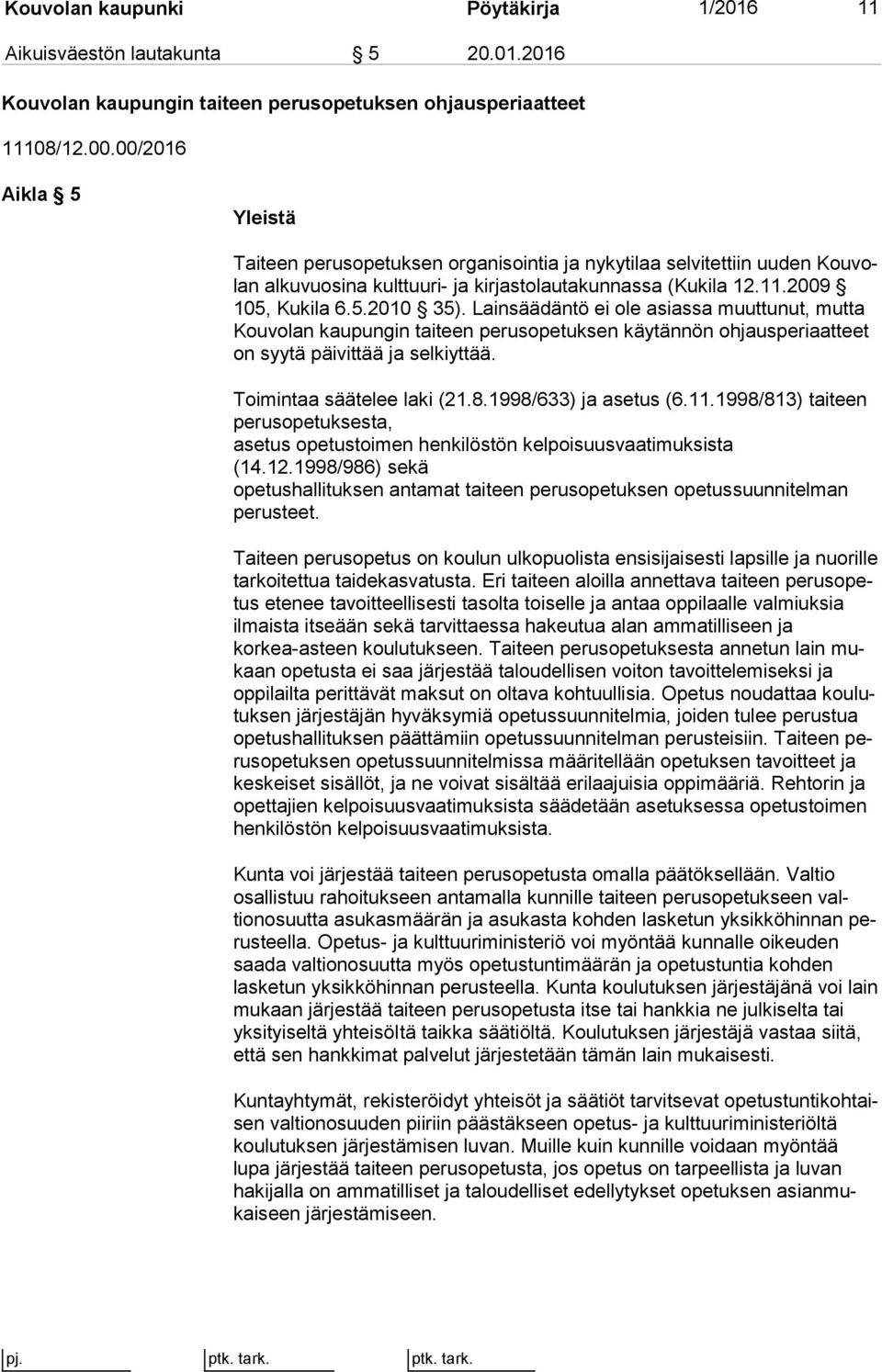 Lainsäädäntö ei ole asiassa muut tu nut, mutta Kouvolan kaupungin taiteen perusopetuksen käy tän nön ohjausperiaatteet on syytä päivittää ja selkiyttää. Toimintaa säätelee laki (21.8.