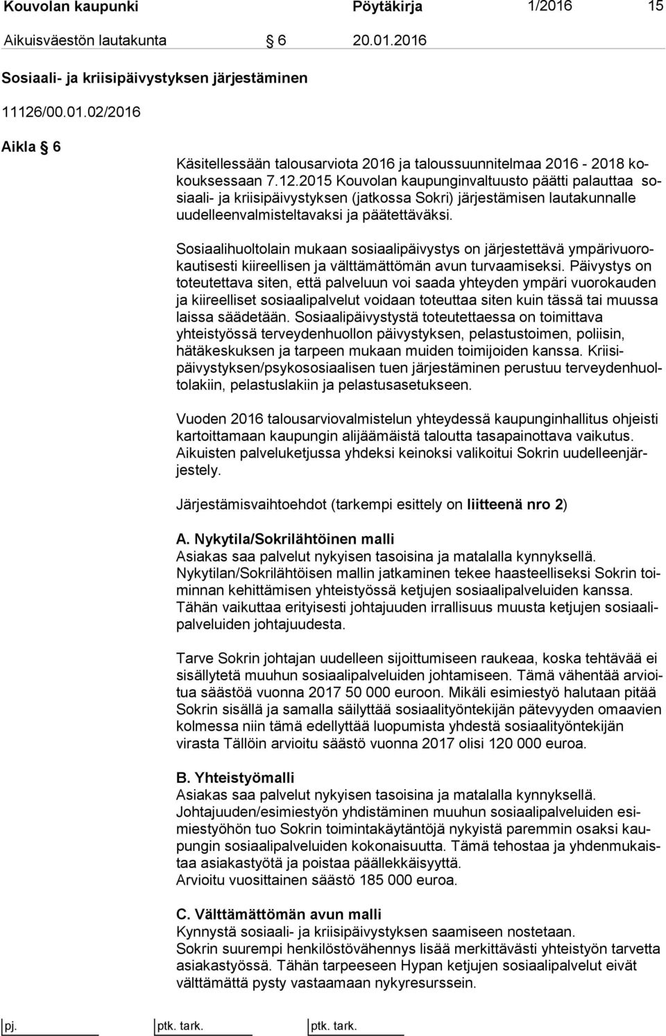 Sosiaalihuoltolain mukaan sosiaalipäivystys on järjestettävä ym pä ri vuo rokau ti ses ti kiireellisen ja välttämättömän avun turvaamiseksi.