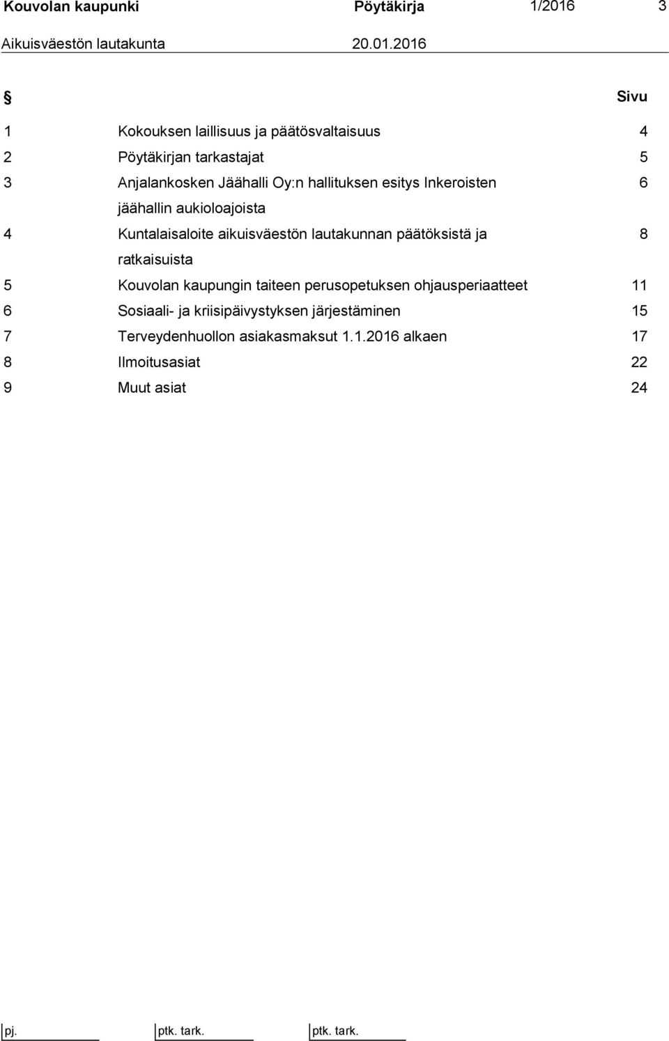 2016 Sivu 1 Kokouksen laillisuus ja päätösvaltaisuus 4 2 Pöytäkirjan tarkastajat 5 3 Anjalankosken Jäähalli Oy:n hallituksen