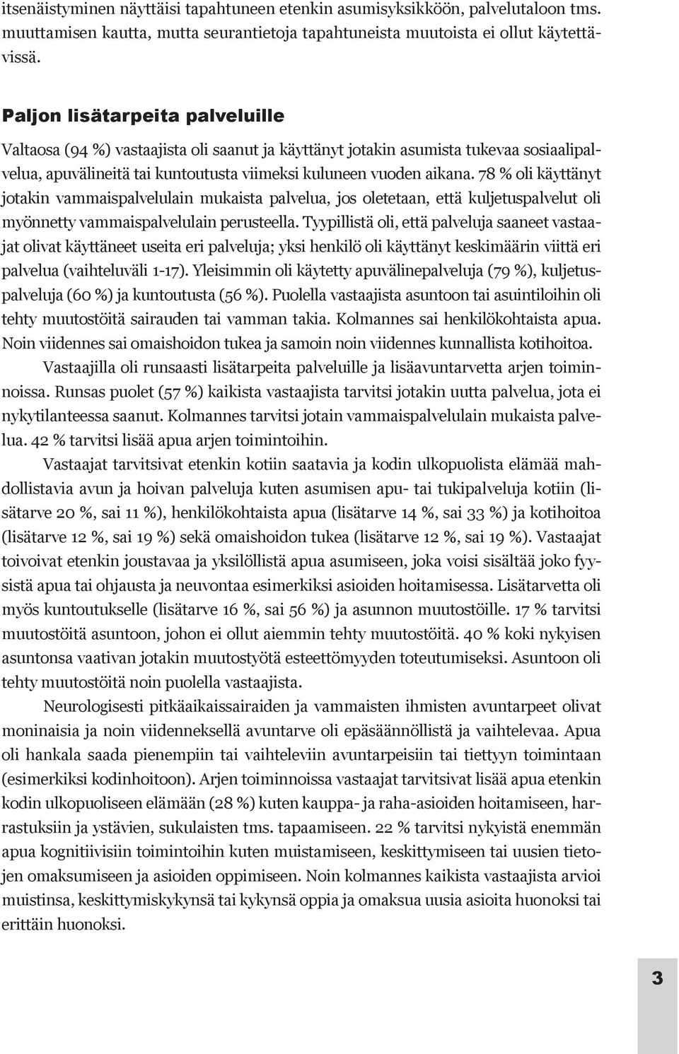 78 % oli käyttänyt jotakin vammaispalvelulain mukaista palvelua, jos oletetaan, että kuljetuspalvelut oli myönnetty vammaispalvelulain perusteella.