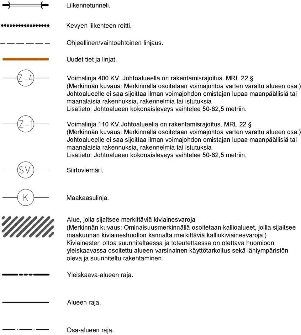 ) Johtoalueelle ei saa sijoittaa ilman voimajohdon omistajan lupaa maanpäällisiä tai maanalaisia rakennuksia, rakennelmia tai istutuksia Lisätieto: Johtoalueen kokonaisleveys vaihtelee 50-62,5