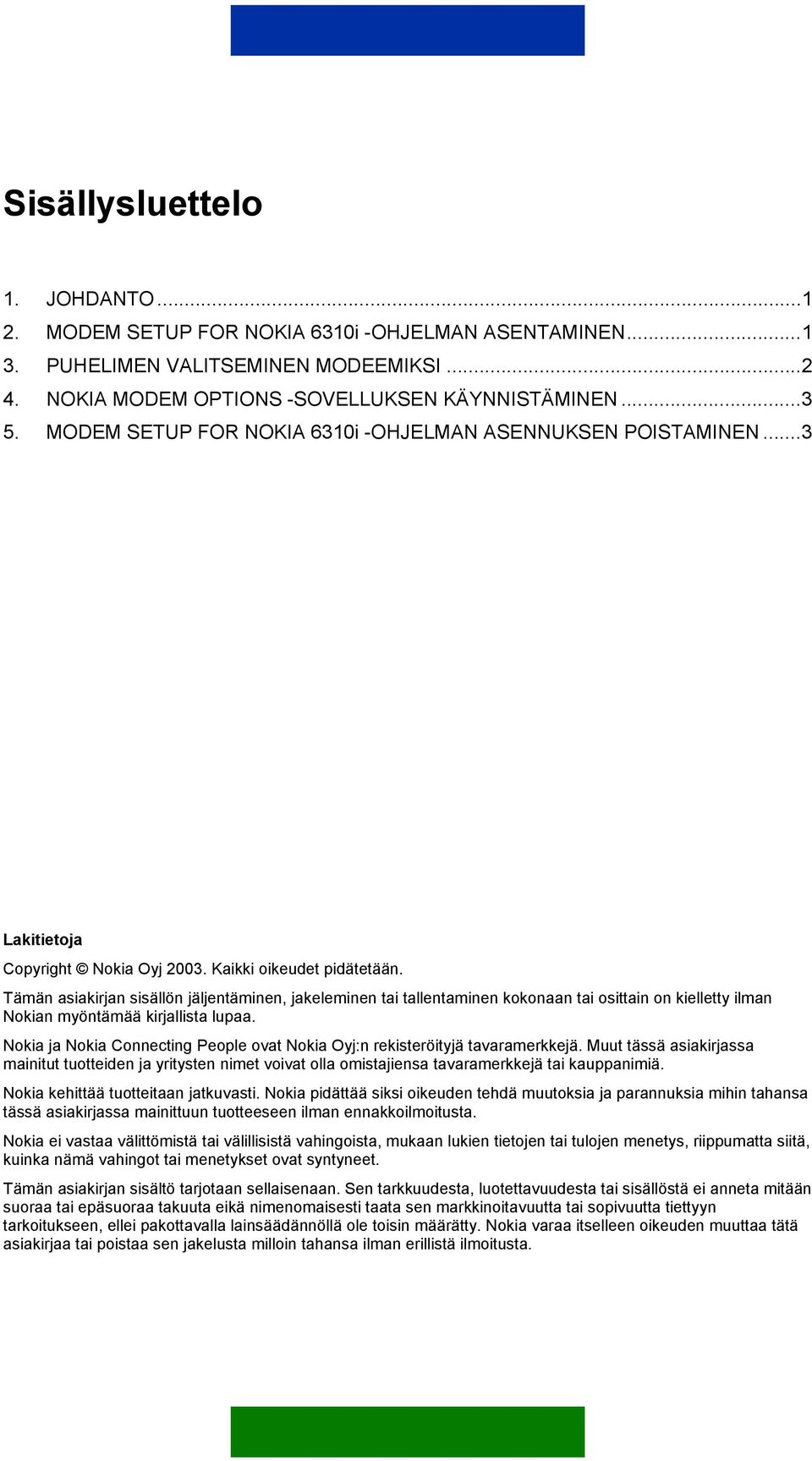 Tämän asiakirjan sisällön jäljentäminen, jakeleminen tai tallentaminen kokonaan tai osittain on kielletty ilman Nokian myöntämää kirjallista lupaa.