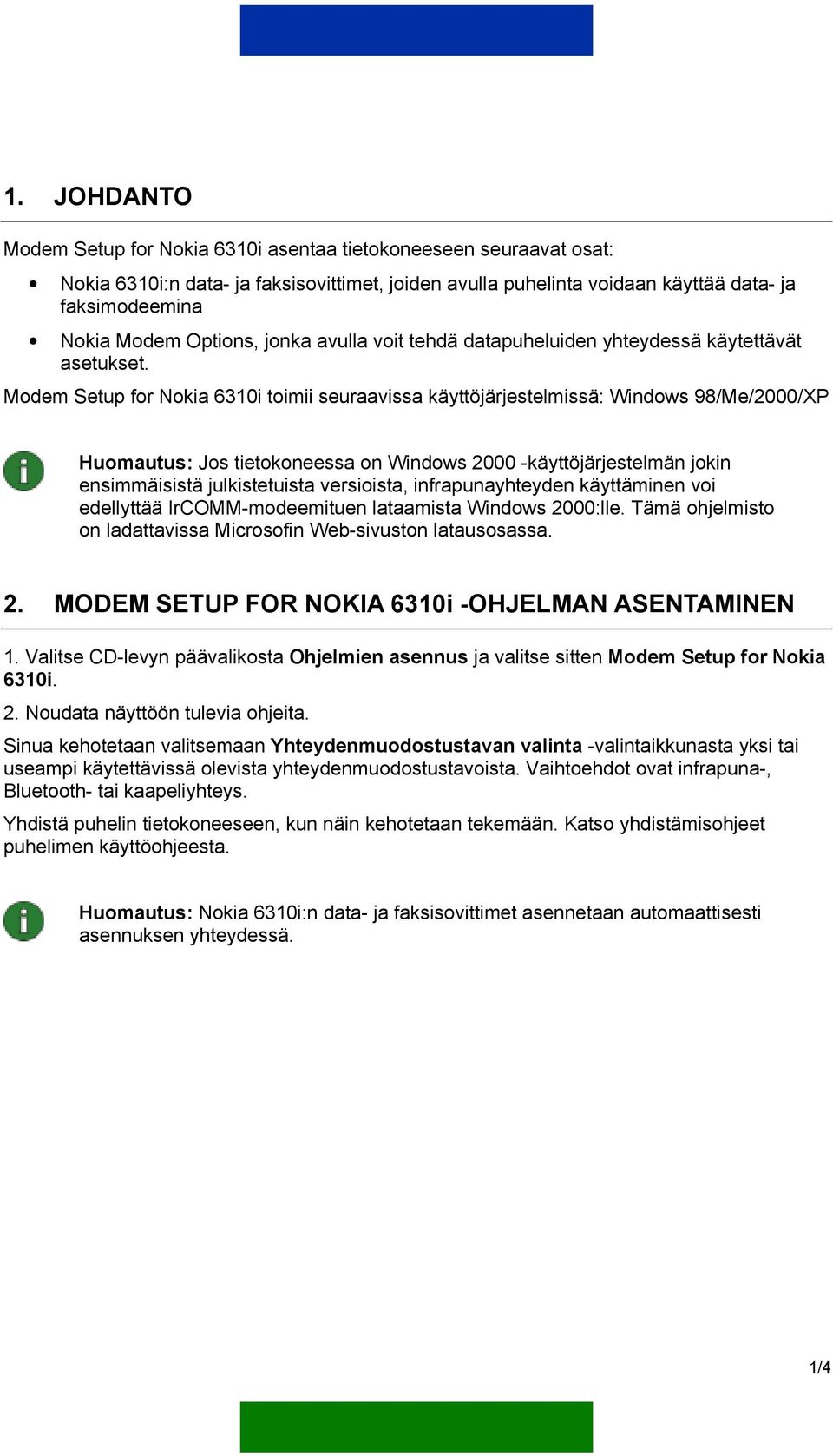 Modem Setup for Nokia 6310i toimii seuraavissa käyttöjärjestelmissä: Windows 98/Me/2000/XP Huomautus: Jos tietokoneessa on Windows 2000 -käyttöjärjestelmän jokin ensimmäisistä julkistetuista