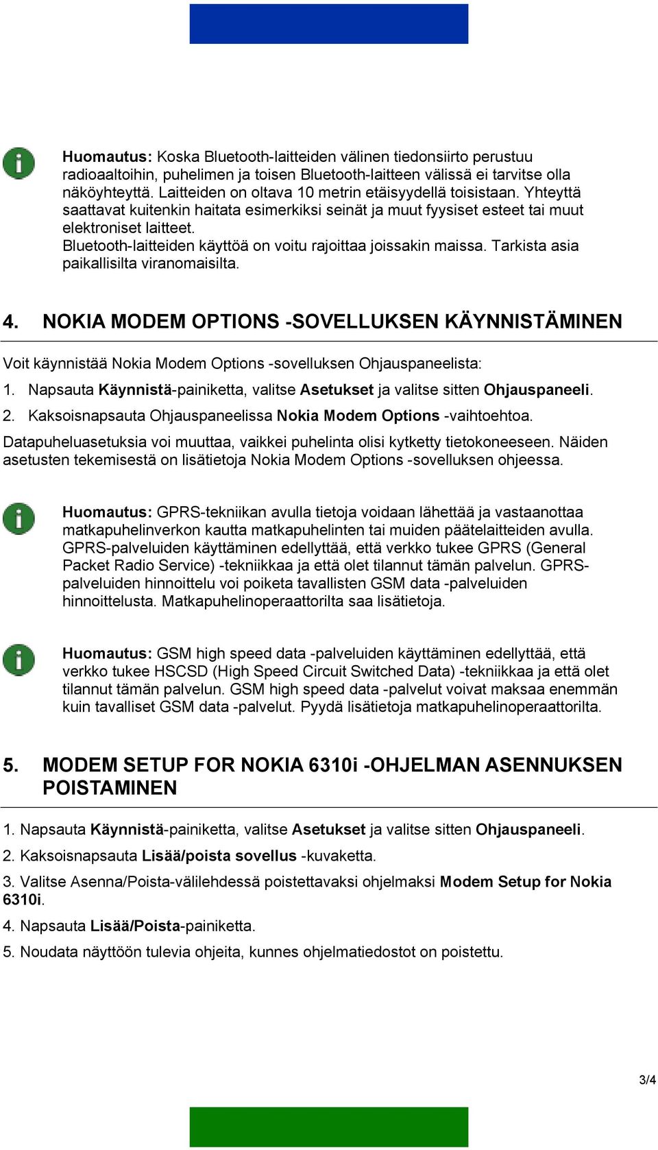 Bluetooth-laitteiden käyttöä on voitu rajoittaa joissakin maissa. Tarkista asia paikallisilta viranomaisilta. 4.