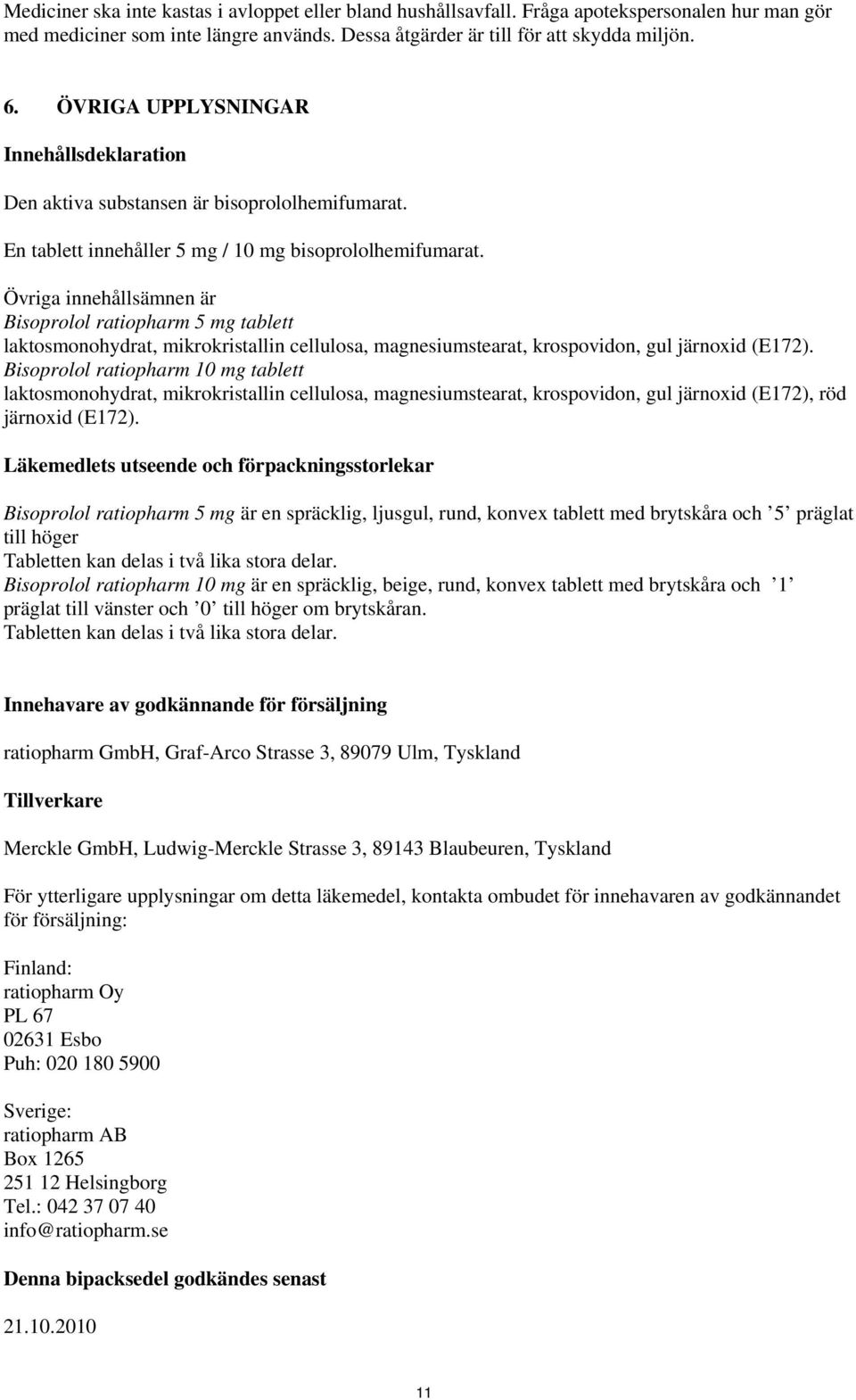 Övriga innehållsämnen är Bisoprolol ratiopharm 5 mg tablett laktosmonohydrat, mikrokristallin cellulosa, magnesiumstearat, krospovidon, gul järnoxid (E172).