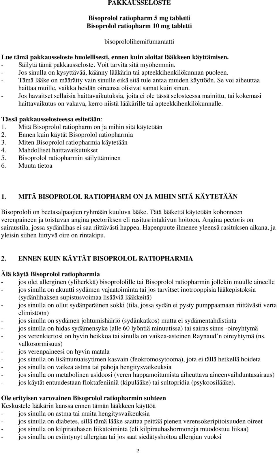- Tämä lääke on määrätty vain sinulle eikä sitä tule antaa muiden käyttöön. Se voi aiheuttaa haittaa muille, vaikka heidän oireensa olisivat samat kuin sinun.