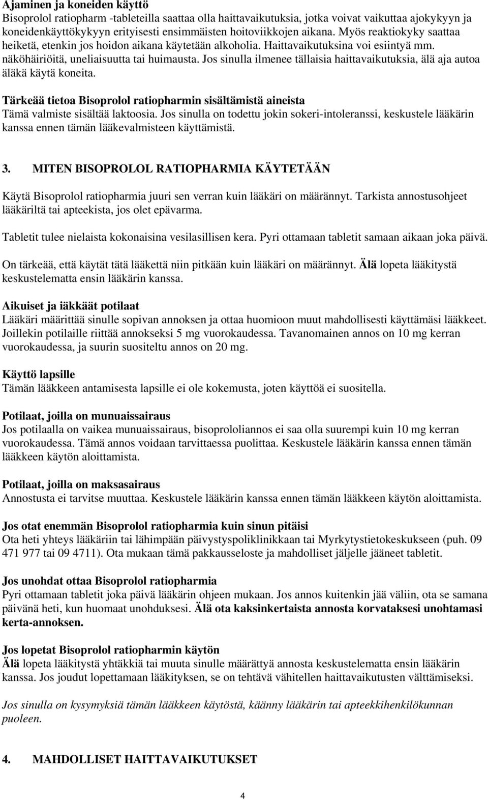 Jos sinulla ilmenee tällaisia haittavaikutuksia, älä aja autoa äläkä käytä koneita. Tärkeää tietoa Bisoprolol ratiopharmin sisältämistä aineista Tämä valmiste sisältää laktoosia.