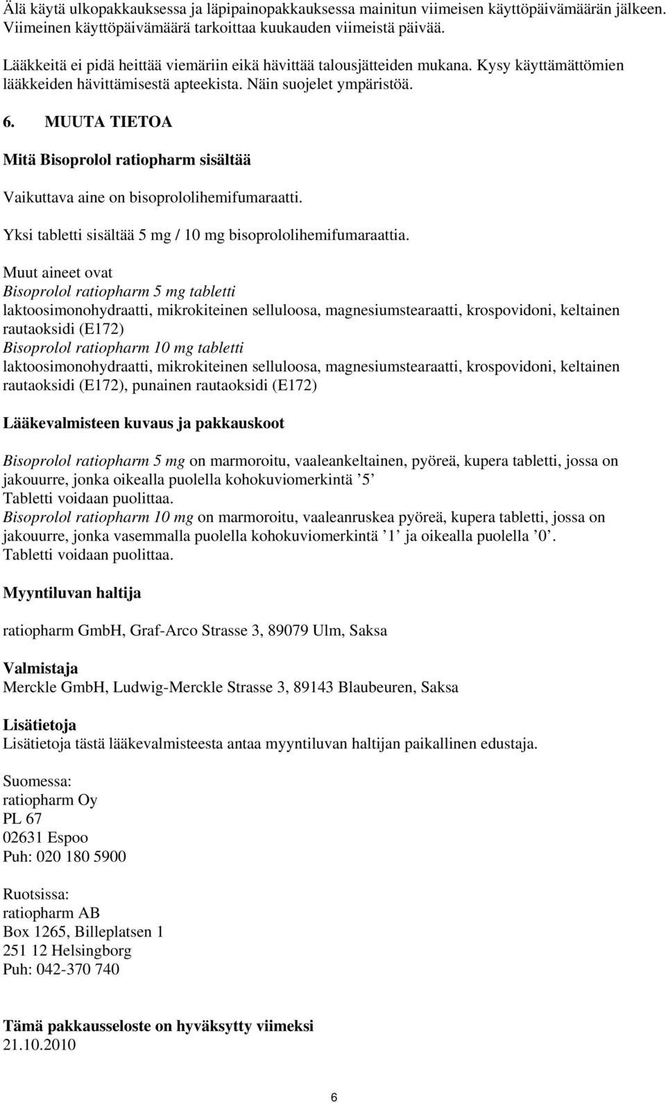 MUUTA TIETOA Mitä Bisoprolol ratiopharm sisältää Vaikuttava aine on bisoprololihemifumaraatti. Yksi tabletti sisältää 5 mg / 10 mg bisoprololihemifumaraattia.