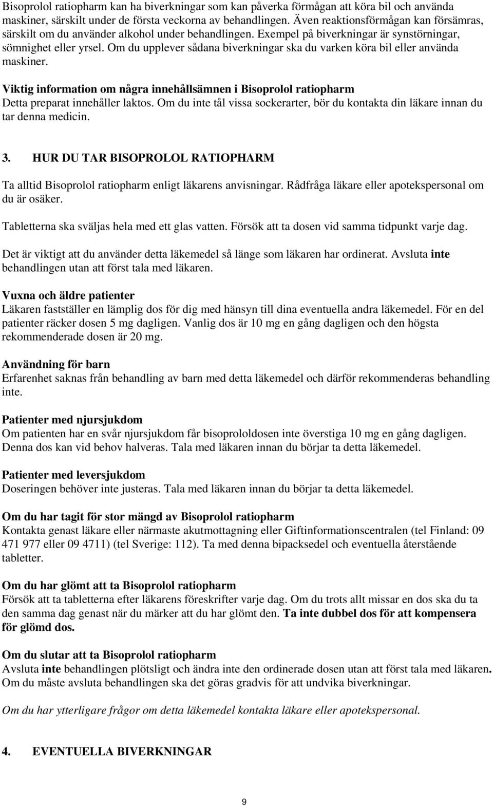 Om du upplever sådana biverkningar ska du varken köra bil eller använda maskiner. Viktig information om några innehållsämnen i Bisoprolol ratiopharm Detta preparat innehåller laktos.