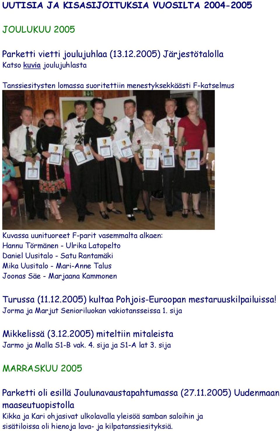 Daniel Uusitalo - Satu Rantamäki Mika Uusitalo - Mari-Anne Talus Joonas Säe - Marjaana Kammonen Turussa (11.12.2005) kultaa Pohjois-Euroopan mestaruuskilpailuissa!